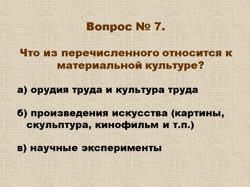 Вопрос № 7. Что из перечисленного относится к материальной культуре? а) орудия Вопрос № 7. Что из перечисленного относится к материальной культуре? а) орудия